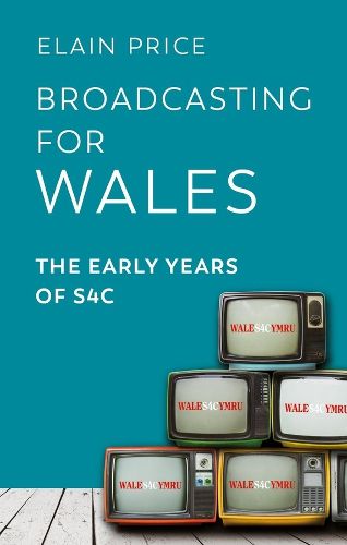 Cover image for Broadcasting for Wales: The Early Years of S4C