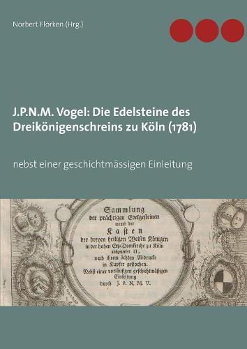 Cover image for J.P.N.M. Vogel Die Edelsteine des Dreikoenigenschreins zu Koeln (1781): nebst einer geschichtmassigen Einleitung