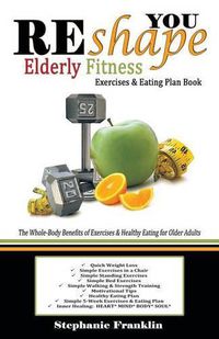 Cover image for REshape YOU Elderly Fitness Exercises & Eating Plan Book: A Fitness Book of Simple Exercises & Eating Plans for the Elderly