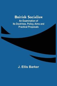 Cover image for British Socialism; An Examination of Its Doctrines, Policy, Aims and Practical Proposals