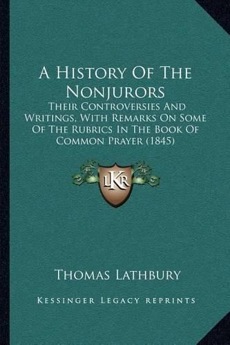 A History of the Nonjurors: Their Controversies and Writings, with Remarks on Some of the Rubrics in the Book of Common Prayer (1845)