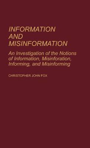 Information and Misinformation: An Investigation of the Notions of Information, Misinformation, Informing, and Misinforming