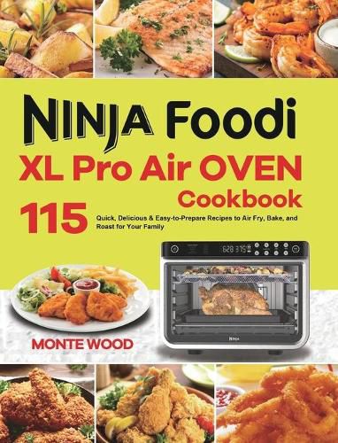 Cover image for Ninja Foodi XL Pro Air Oven Cookbook: 115 Quick, Delicious & Easy-to-Prepare Recipes to Air Fry, Bake, and Roast for Your Family