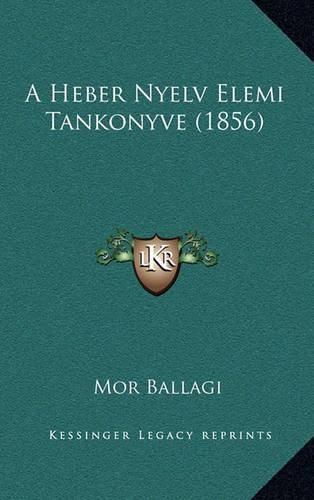 Cover image for A Heber Nyelv Elemi Tankonyve (1856)