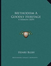 Cover image for Methodism a Goodly Heritage: A Sermon (1839)