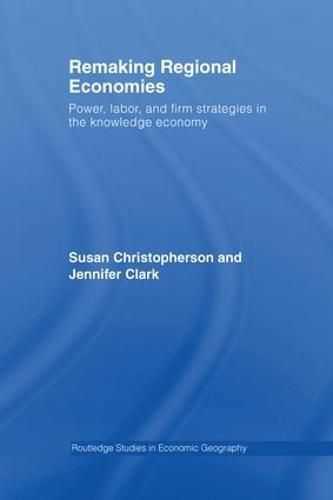 Cover image for Remaking Regional Economies: Power, Labor, and Firm Strategies in the Knowledge Economy