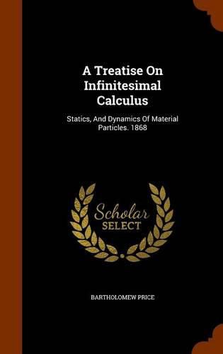 Cover image for A Treatise on Infinitesimal Calculus: Statics, and Dynamics of Material Particles. 1868