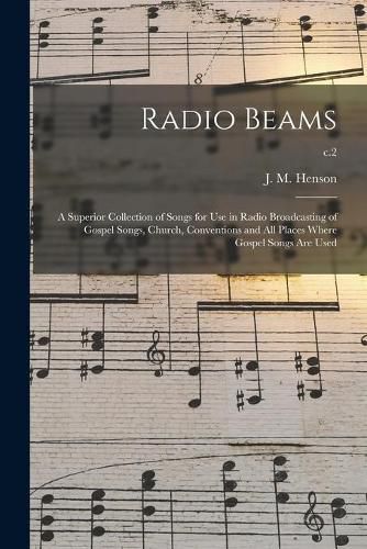 Cover image for Radio Beams: a Superior Collection of Songs for Use in Radio Broadcasting of Gospel Songs, Church, Conventions and All Places Where Gospel Songs Are Used; c.2