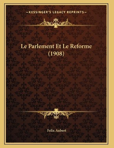 Cover image for Le Parlement Et Le Reforme (1908)