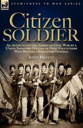 Cover image for Citizen Soldier: An Account of the American Civil War by a Union Infantry Officer of Ohio Volunteers Who Became a Brigadier General