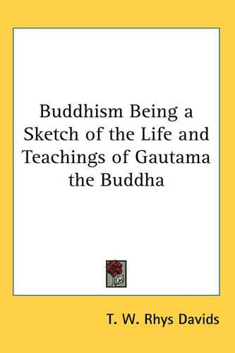 Cover image for Buddhism Being a Sketch of the Life and Teachings of Gautama the Buddha