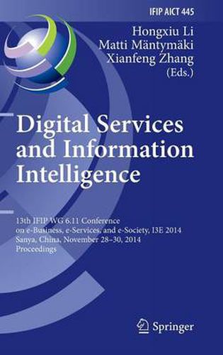 Digital Services and Information Intelligence: 13th IFIP WG 6.11 Conference on e-Business, e-Services, and e-Society, I3E 2014, Sanya, China, November 28-30, 2014, Proceedings