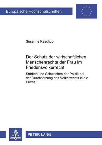 Cover image for Der Schutz Der Wirtschaftlichen Menschenrechte Der Frau Im Friedensvoelkerrecht: Staerken Und Schwaechen Der Politik Bei Der Durchsetzung Des Voelkerrechts in Die Praxis