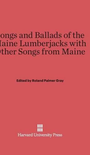 Songs and Ballads of the Maine Lumberjacks with Other Songs from Maine