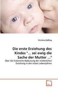 Cover image for Die Erste Erziehung Des Kindes .. . SEI Ewig Die Sache Der Mutter ...