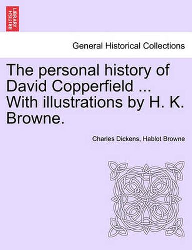 Cover image for The personal history of David Copperfield ... With illustrations by H. K. Browne.