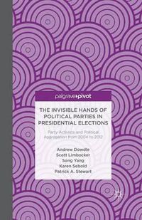 Cover image for The Invisible Hands of Political Parties in Presidential Elections: Party Activists and Political Aggregation from 2004 to 2012