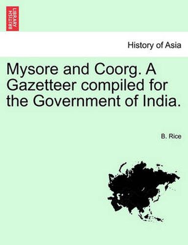 Cover image for Mysore and Coorg. a Gazetteer Compiled for the Government of India. Vol. I.