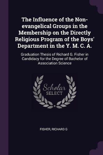 Cover image for The Influence of the Non-evangelical Groups in the Membership on the Directly Religious Program of the Boys' Department in the Y. M. C. A.