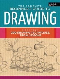 Cover image for The Complete Beginner's Guide to Drawing: More than 200 drawing techniques, tips and lessons