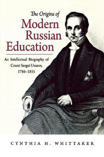 Cover image for The Origins of Modern Russian Education: An Intellectual Biography of Count Sergei Uvarov, 1786-1855