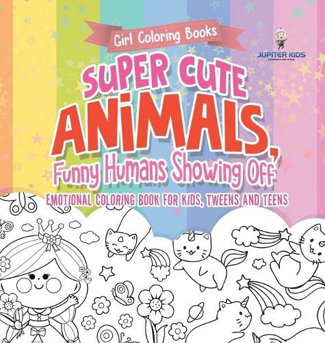 Cover image for Girl Coloring Books. Super Cute Animals, Funny Humans Showing Off. Emotional Coloring Book for Kids, Tweens and Teens