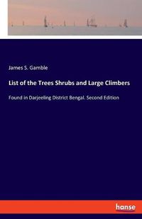 Cover image for List of the Trees Shrubs and Large Climbers: Found in Darjeeling District Bengal. Second Edition