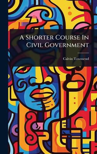 Cover image for A Shorter Course In Civil Government