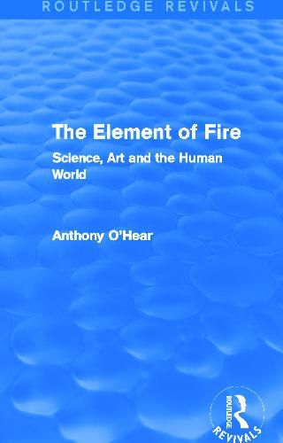 Cover image for The Element of Fire (Routledge Revivals): Science, Art and the Human World