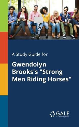 A Study Guide for Gwendolyn Brooks's Strong Men Riding Horses