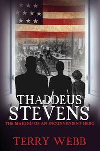 Cover image for Thaddeus Stevens: The Making of an Inconvenient Hero