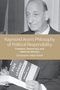 Cover image for Raymond Aron's Philosophy of Political Responsibility: Freedom, Democracy and National Identity