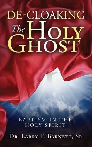 Cover image for De-Cloaking the Holy Ghost: Baptism in the Holy Spirit