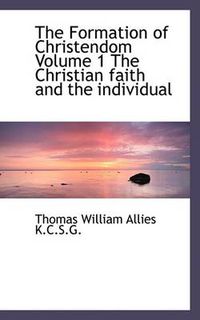 Cover image for The Formation of Christendom Volume 1 The Christian Faith and the Individual