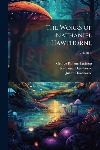 Cover image for The Works of Nathaniel Hawthorne, Volume 4