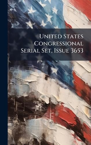 Cover image for United States Congressional Serial Set, Issue 3653
