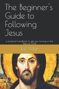 Cover image for The Beginner's Guide to Following Jesus: A Practical Handbook to Get You Moving on the Way of Christ