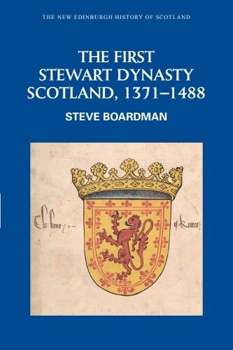 Cover image for The First Stewart Dynasty: Scotland, 1371-1488