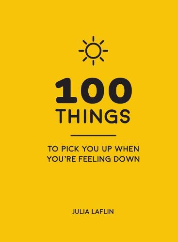 Cover image for 100 Things to Pick You Up When You're Feeling Down: Uplifting Quotes and Delightful Ideas to Make You Feel Good