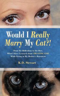 Cover image for Would I Really Marry My Cat?!: From the Ridiculous to the Raw, What I Have Learned about Trusting God While Living in My Mother's Basement