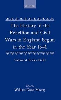 Cover image for The History of the Rebellion and Civil Wars in England begun in the Year 1641: Volume IV