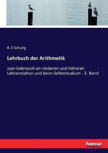 Cover image for Lehrbuch der Arithmetik: zum Gebrauch an niederen und hoeheren Lehranstalten und beim Selbststudium - 2. Band