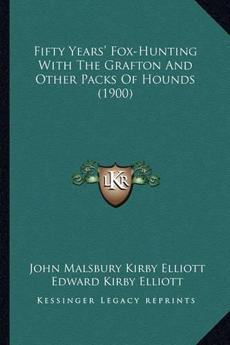 Fifty Years' Fox-Hunting with the Grafton and Other Packs of Hounds (1900)