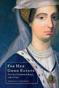 Cover image for For Her Good Estate: The Life of Elizabeth de Burgh, Lady of Clare