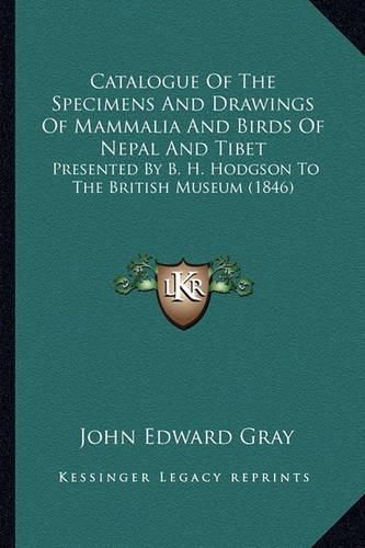 Catalogue of the Specimens and Drawings of Mammalia and Birds of Nepal and Tibet: Presented by B. H. Hodgson to the British Museum (1846)