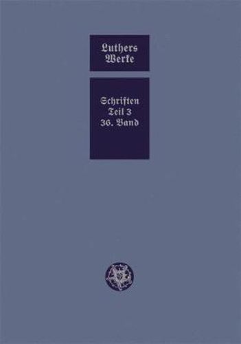 Cover image for D. Martin Luthers Werke. Weimarer Ausgabe (Sonderedition): Abteilung 4, Teil 3: Konsolidierungsphase der Reformation und Scheidung im protestantischen Lager, Band 36