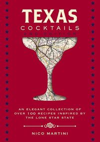 Cover image for Texas Cocktails: The Second Edition: An Elegant Collection of Over 100 Recipes Inspired by the Lone Star State
