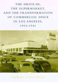 Cover image for The Drive-in, the Supermarket and the Transformation of Commercial Space in Los Angeles, 1914-1941