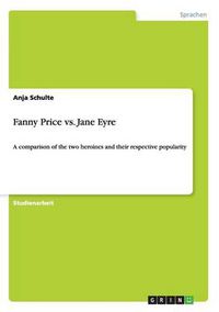 Cover image for Fanny Price vs. Jane Eyre: A comparison of the two heroines and their respective popularity