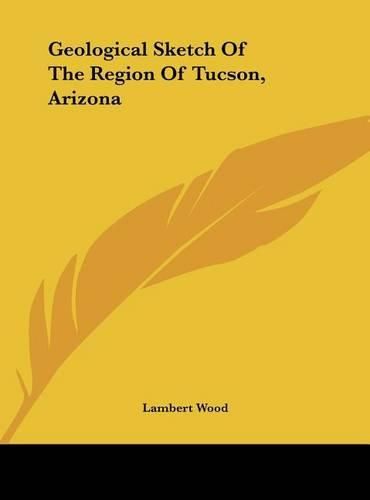 Cover image for Geological Sketch of the Region of Tucson, Arizona